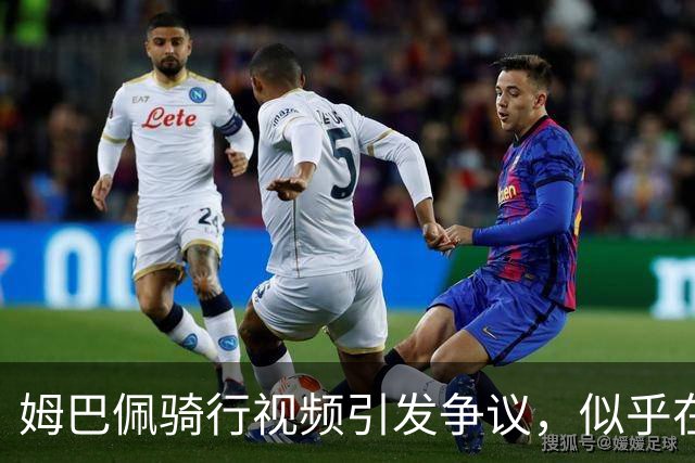 姆巴佩骑行视频引发争议，似乎在向穆帅发难
